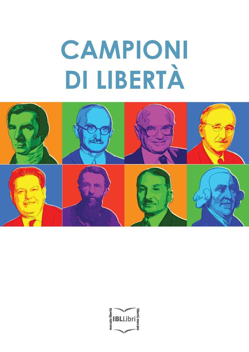 Campioni di libertà. Adam Smith, Frédéric Bastiat, Carl Menger, Luigi Einaudi, Ludwig von Mises, Friedrich A. von Hayek, Milton Friedman, Bruno Leoni (Italian Edition)