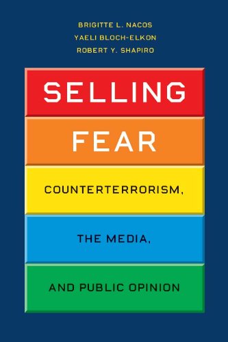 Selling Fear: Counterterrorism, the Media, and Public Opinion (Chicago Studies in American Politics)