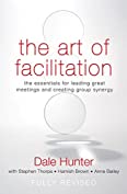 The Art of Facilitation: The Essentials for Leading Great Meetings and Creating Group Synergy