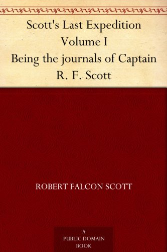 Scott's Last Expedition Volume I Being the journals of Captain R. F. Scott