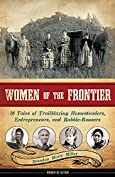 Women of the Frontier: 16 Tales of Trailblazing Homesteaders, Entrepreneurs, and Rabble-Rousers (Women of Action Book 3)