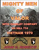 Mighty Men of Valor: With Charlie Company on Hill 714-Vietnam, 1970