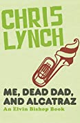 Me, Dead Dad, and Alcatraz (The Elvin Bishop Books Book 3)