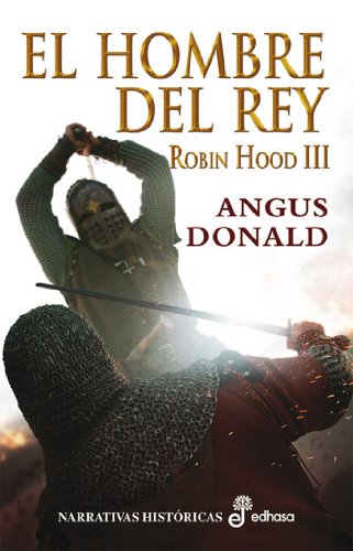 El hombre del rey. Robin Hood III (Narrativas Hist&oacute;ricas) (Spanish Edition)