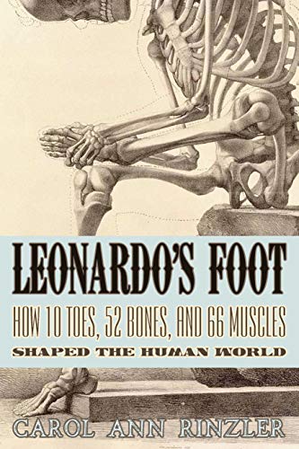 Leonardo's Foot: How 10 Toes, 52 Bones, and 66 Muscles Shaped the Human World