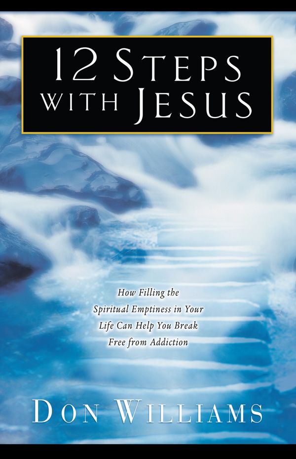 12 Steps With Jesus: How Filling the Spiritual Emptiness in Your Life Can Help You Break Free From Addiction