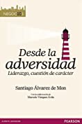 Desde la adversidad: Liderazgo, cuesti&oacute;n de car&aacute;cter (Spanish Edition)