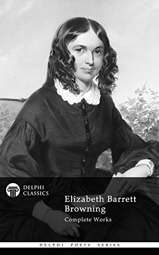 Complete Works of Elizabeth Barrett Browning (Delphi Classics) (Delphi Poets Series Book 27)