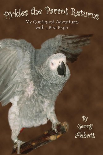 Pickles the Parrot Returns - My Continued Adventures With a Bird Brain