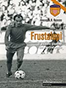 Frustalupi. Il piccolo gigante del centrocampo: Pistoiese (Libros&igrave; Edizioni Vol. 4) (Italian Edition)