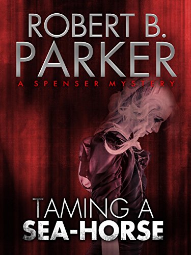 Taming a Sea-Horse (A Spenser Mystery) (The Spenser Series Book 13)