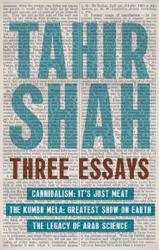 Three Essays: Cannibalism, The Kumbh Mela, The Legacy of Arab Science