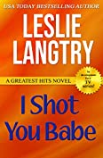 I Shot You Babe: Romantic Comedy Mystery (Greatest Hits Mysteries Book 4)