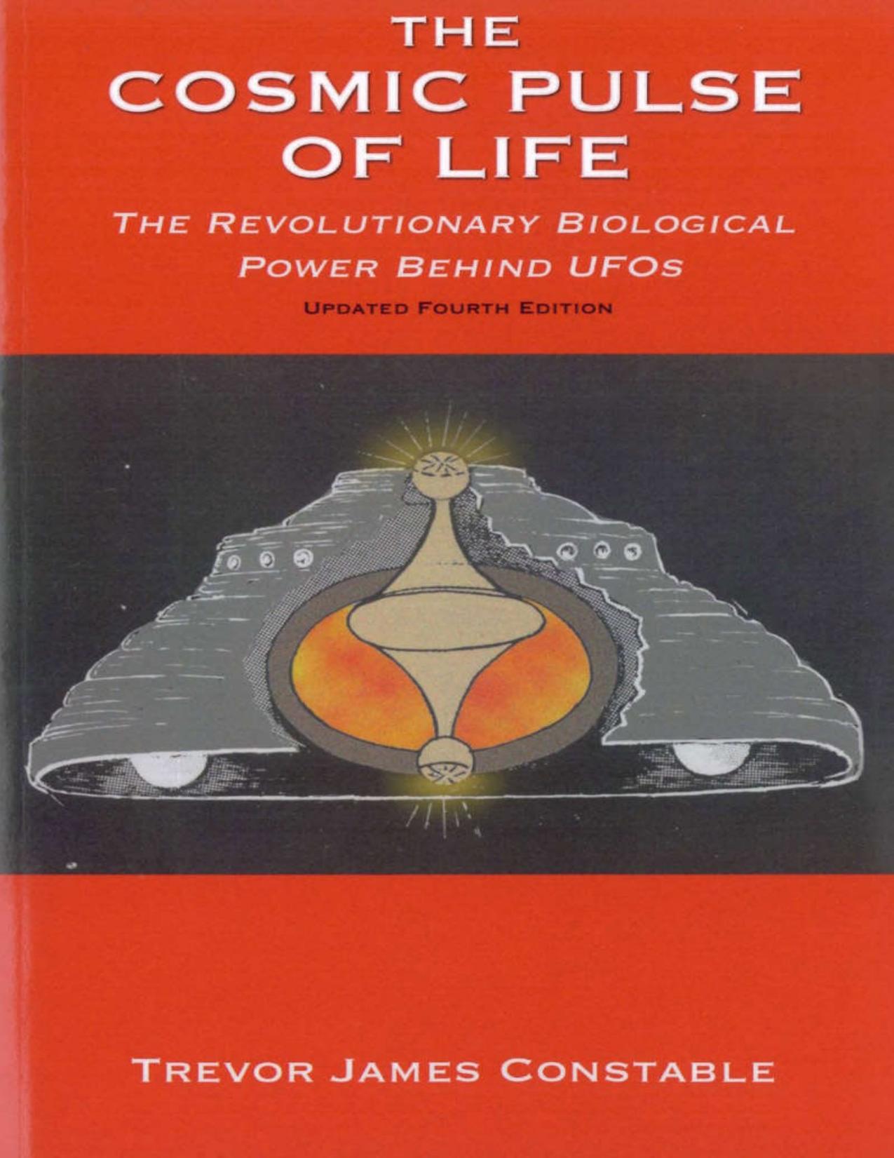 Trevor James Constable - The Cosmic Pulse of Life_ The Revolutionary Biological Power Behind UFOs