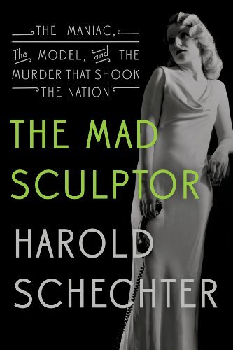 The Mad Sculptor: The Maniac, the Model, and the Murder that Shook the Nation