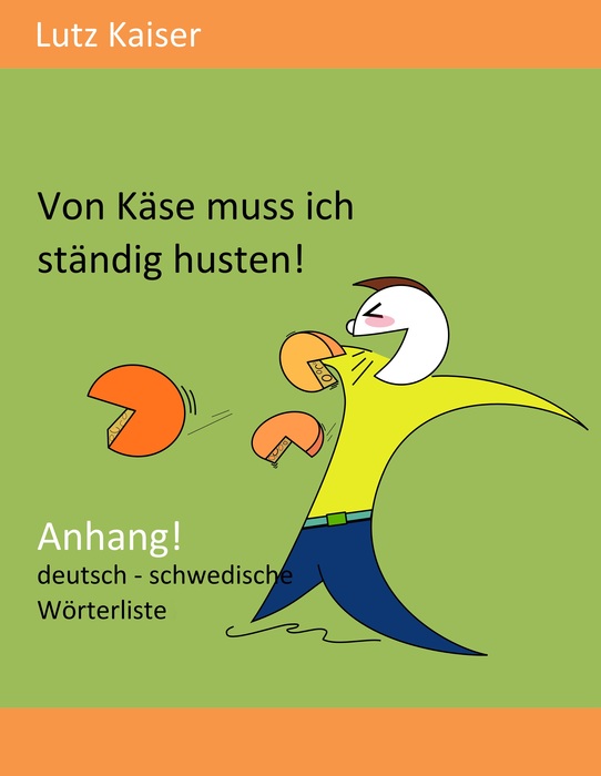 Von Käse muss ich ständig husten! - Anhang: Die deutsch-schwedische Wörterliste (German Edition)