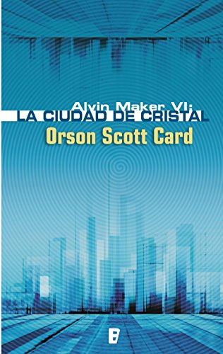 La ciudad de cristal (Saga de Alvin Maker [El Hacedor] 6): SERIE LA HISTORIA DE ALVIN EL HACEDOR (ALVIN MAKER VI) (Spanish Edition)