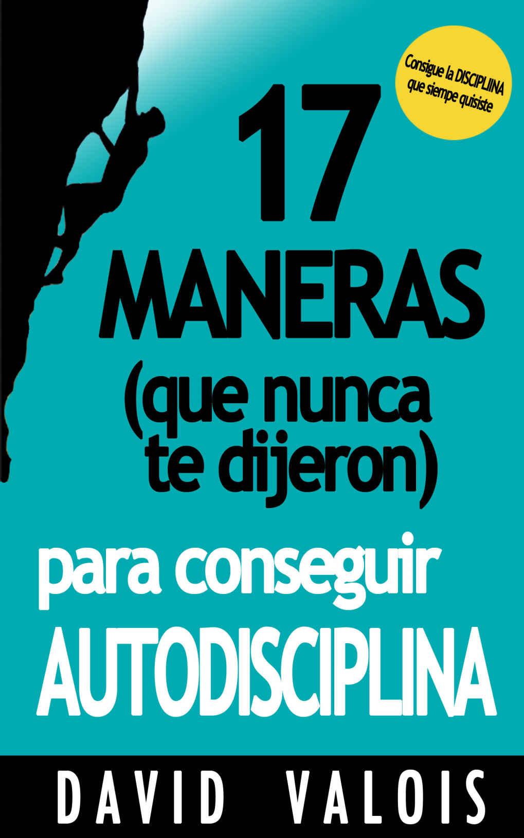 17 Maneras (que nunca te dijeron) para conseguir AUTODISCIPLINA (Spanish Edition) (SUPERACI&Oacute;N PERSONAL)