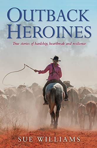 Outback Heroines: True stories of hardship, heartbreak and resilience