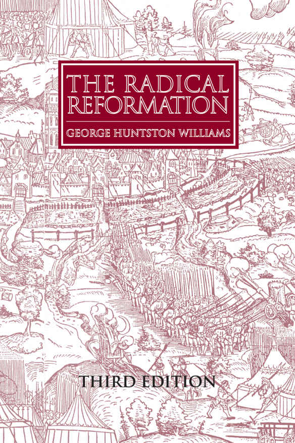 The Radical Reformation (Sixteenth Century Essays & Studies Book 15)