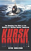 Kursk Down: The Shocking True Story of the Sinking of a Russian Nuclear Submarine