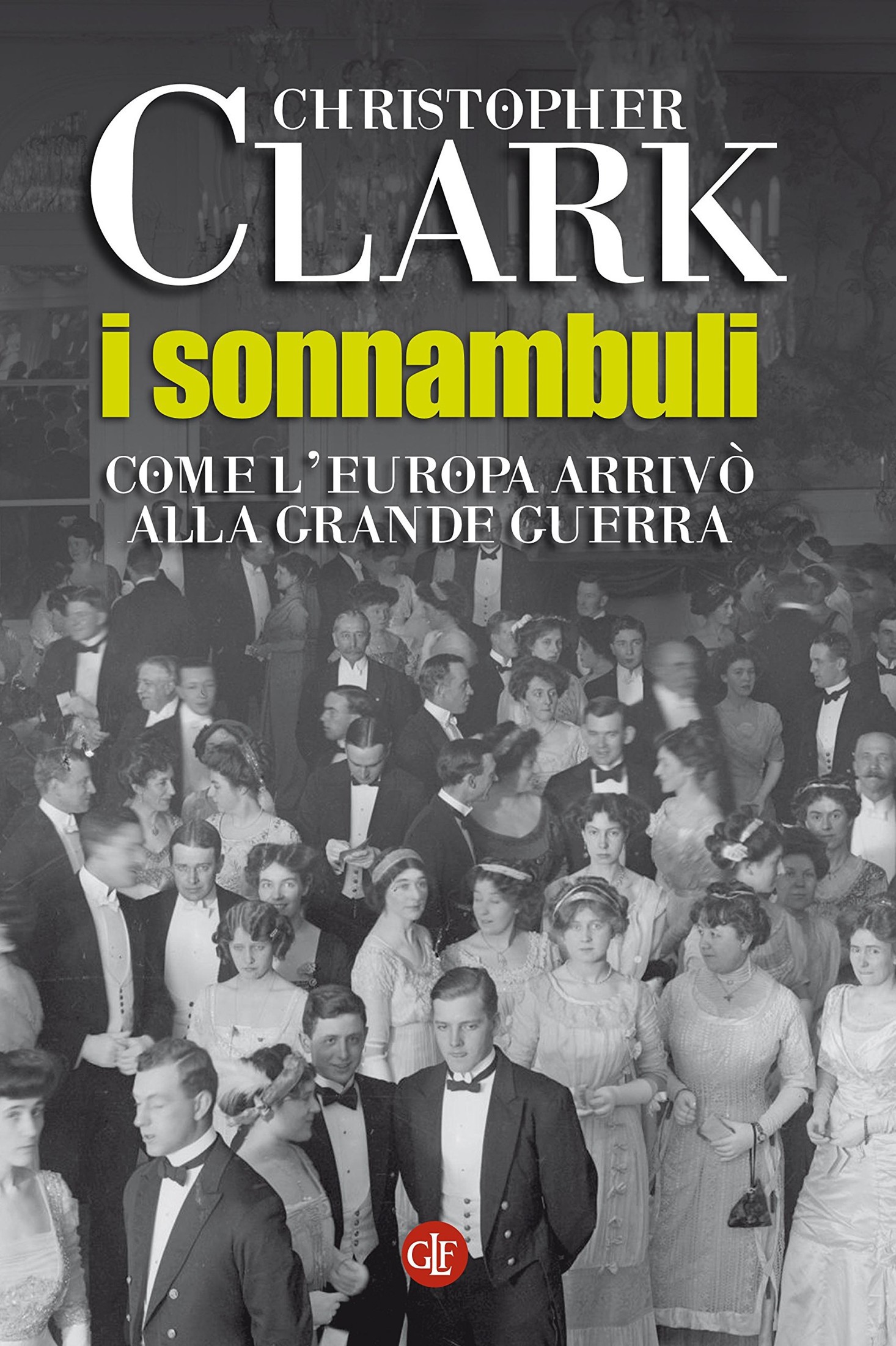 Clark Christopher - 2013 - I sonnambuli: Come l'Europa arrivò alla Grande Guerra