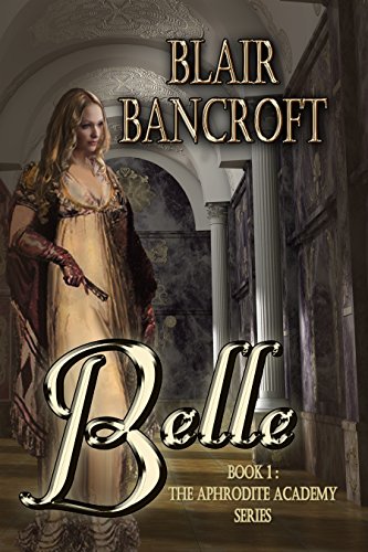 Belle: a young lady, betrayed by family, makes a momentous decision (The Aphrodite Academy Book 1)