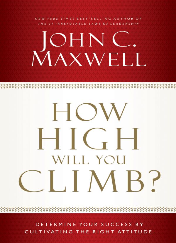 How High Will You Climb?: Determine Your Success by Cultivating the Right Attitude