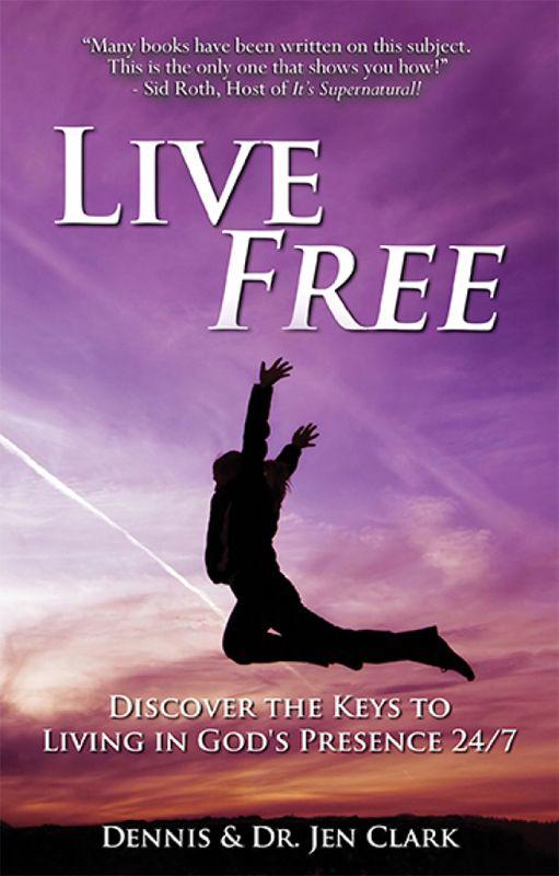 Live Free: Discover the Keys to Living in God's Presence 24/7