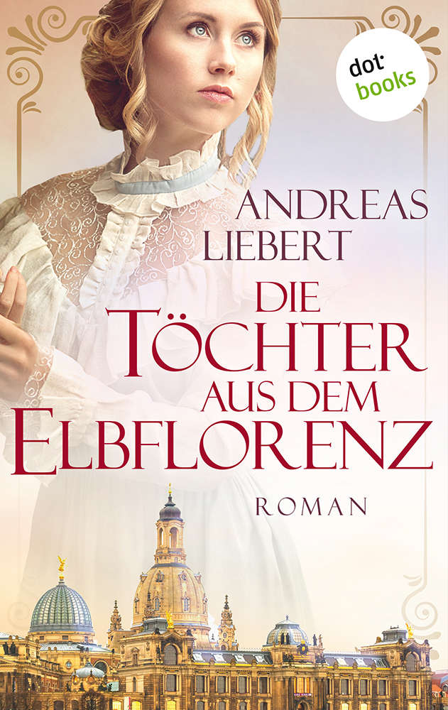 Die Töchter aus dem Elbflorenz: Roman (German Edition)