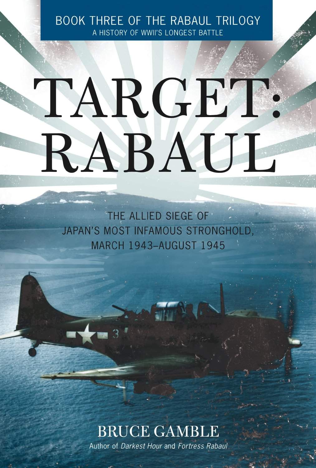 Target: Rabaul: The Allied Siege of Japan's Most Infamous Stronghold, March 1943 - August 1945