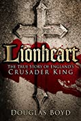 Lionheart: The True Story of England's Crusader King