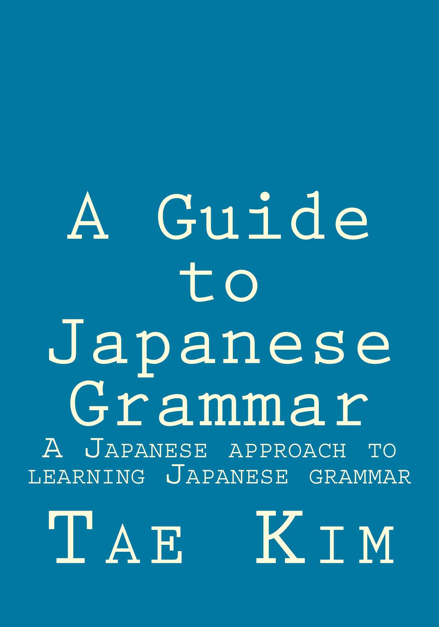 A Guide to Japanese Grammar - A Japanese Approach to Learning Japanese Grammar