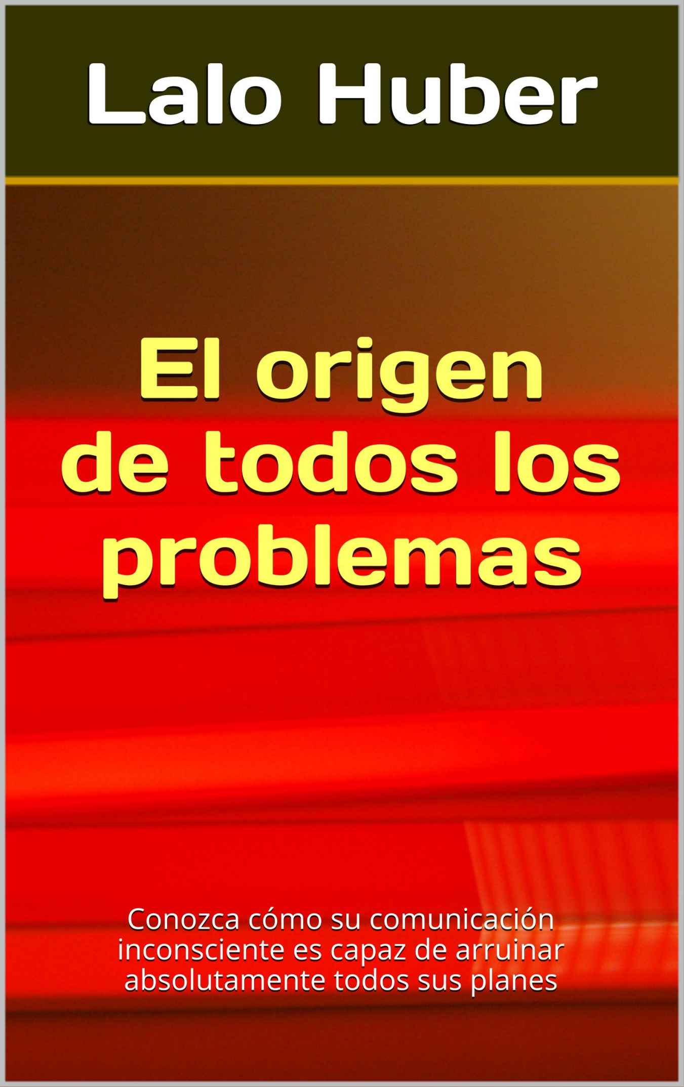 El origen de todos los problemas: Conozca cómo su comunicación inconsciente es capaz de arruinar absolutamente todos sus planes (Spanish Edition)