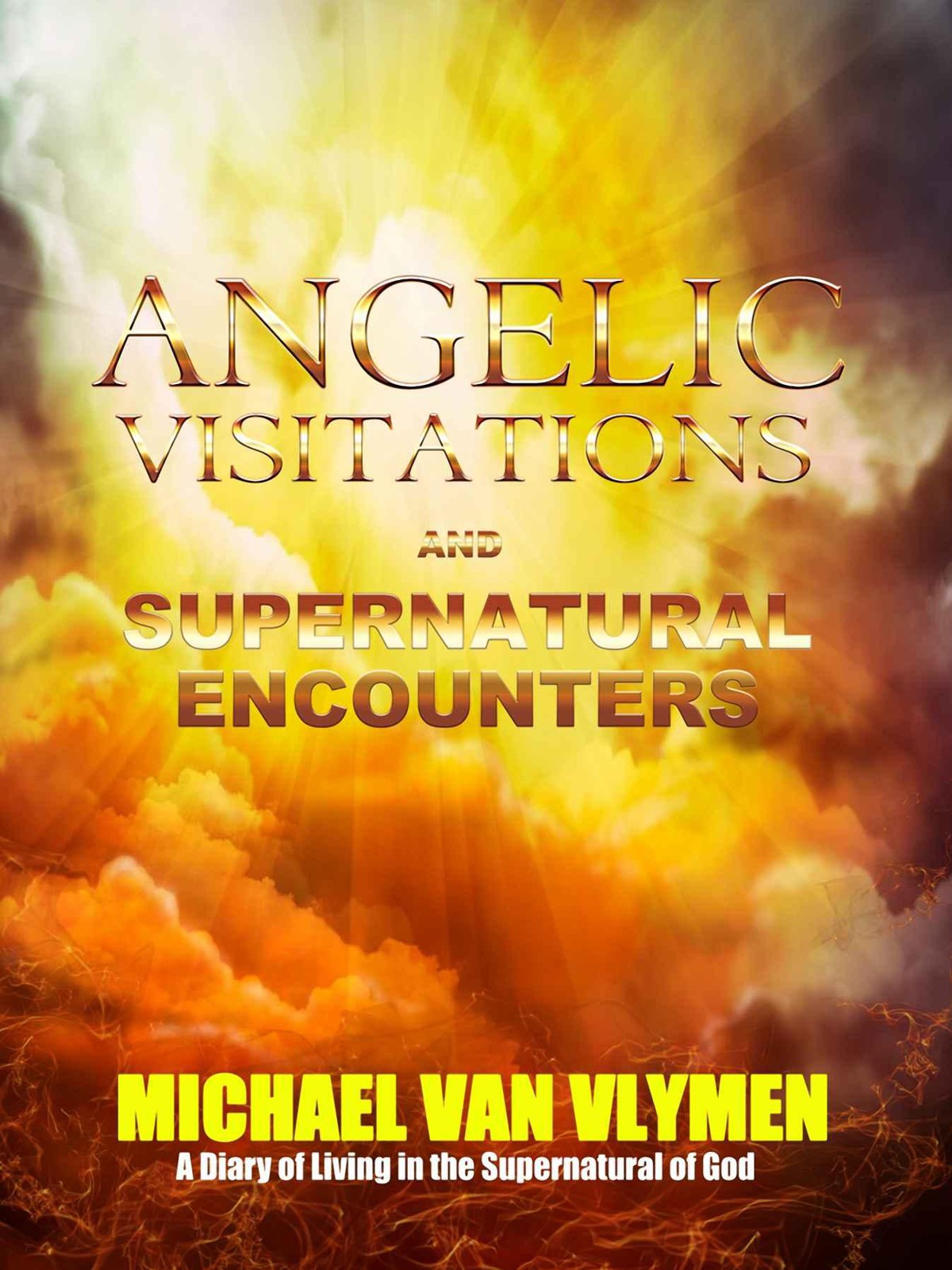 Angelic Visitations and Supernatural Encounters: A Diary of Living in the Supernatural of God