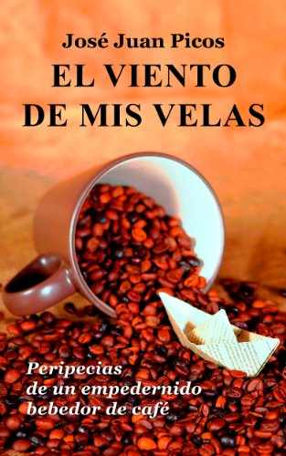 El viento de mis velas: Peripecias de un empedernido bebedor de caf&eacute; (Spanish Edition)