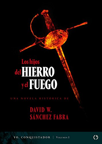 Los hijos del hierro y el fuego (Yo, Conquistador n&ordm; 1) (Spanish Edition)