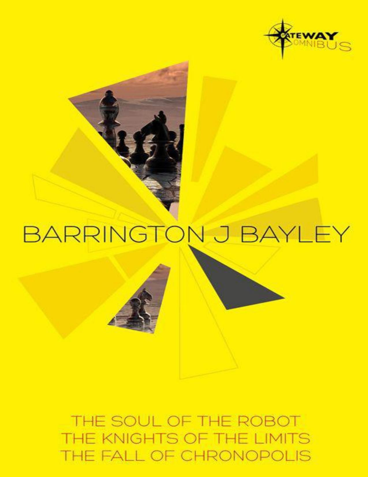 Barrington Bayley SF Gateway Omnibus: The Soul of the Robot, The Knights of the Limits, The Fall of Chronopolis (SF Gateway Omnibuses)