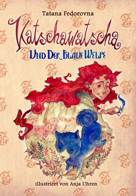 Katschawatscha und der blaue Welpe - Zauber-Märchen-Abenteuer über mutige Hunde, tapfere Ritter, Elfen, Hexen, Tataren, eine Prinzessin und die großen Liebe