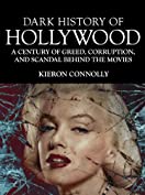 Dark History of Hollywood: A Century of Greed, Corruption and Scandal behind the Movies (Dark Histories)