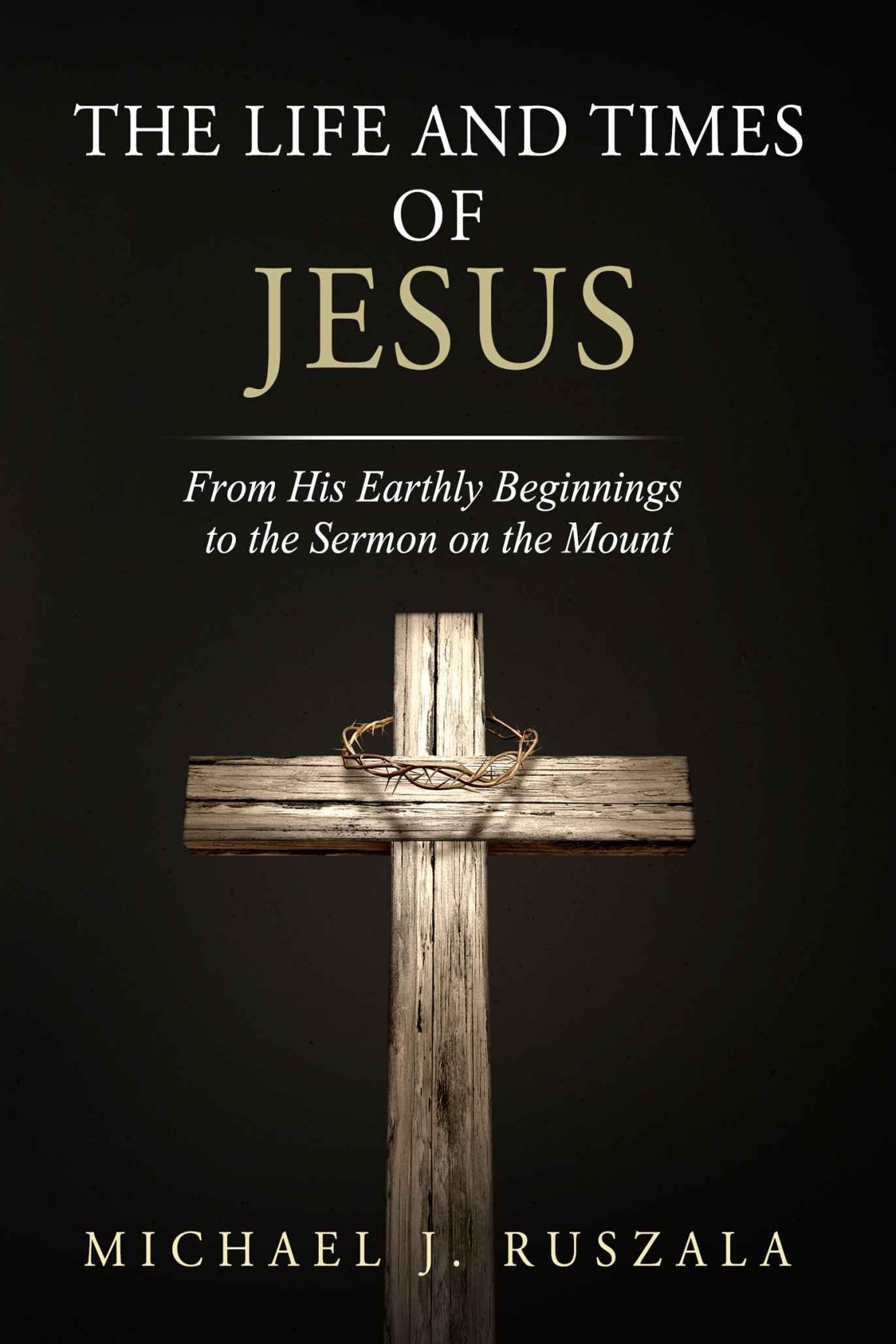 The Life and Times of Jesus: From His Earthly Beginnings to the Sermon on the Mount (Part I)