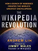 The Wikipedia Revolution: How a Bunch of Nobodies Created the World's Greatest Encyclopedia