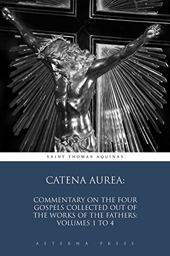 Catena Aurea: Commentary On the Four Gospels Collected Out of the Works of the Fathers: Volumes 1 to 4 (Illustrated)