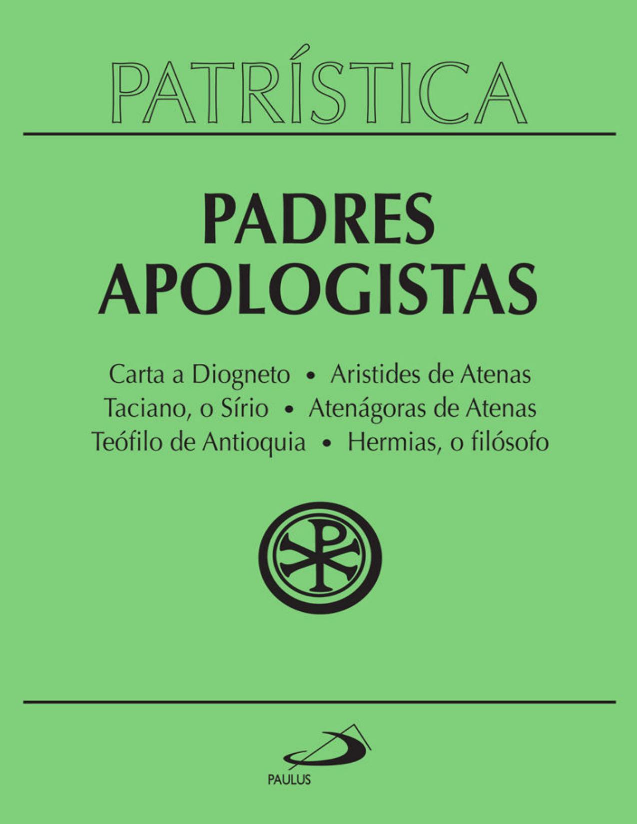 Patrística - Padres Apologístas - Vol. 2: Carta a Diogneto | Aristides de Atenas | Taciano, o Sírio | Atenágoras de Atenas | Teófilo de Antioquia | Hermias, o filósofo