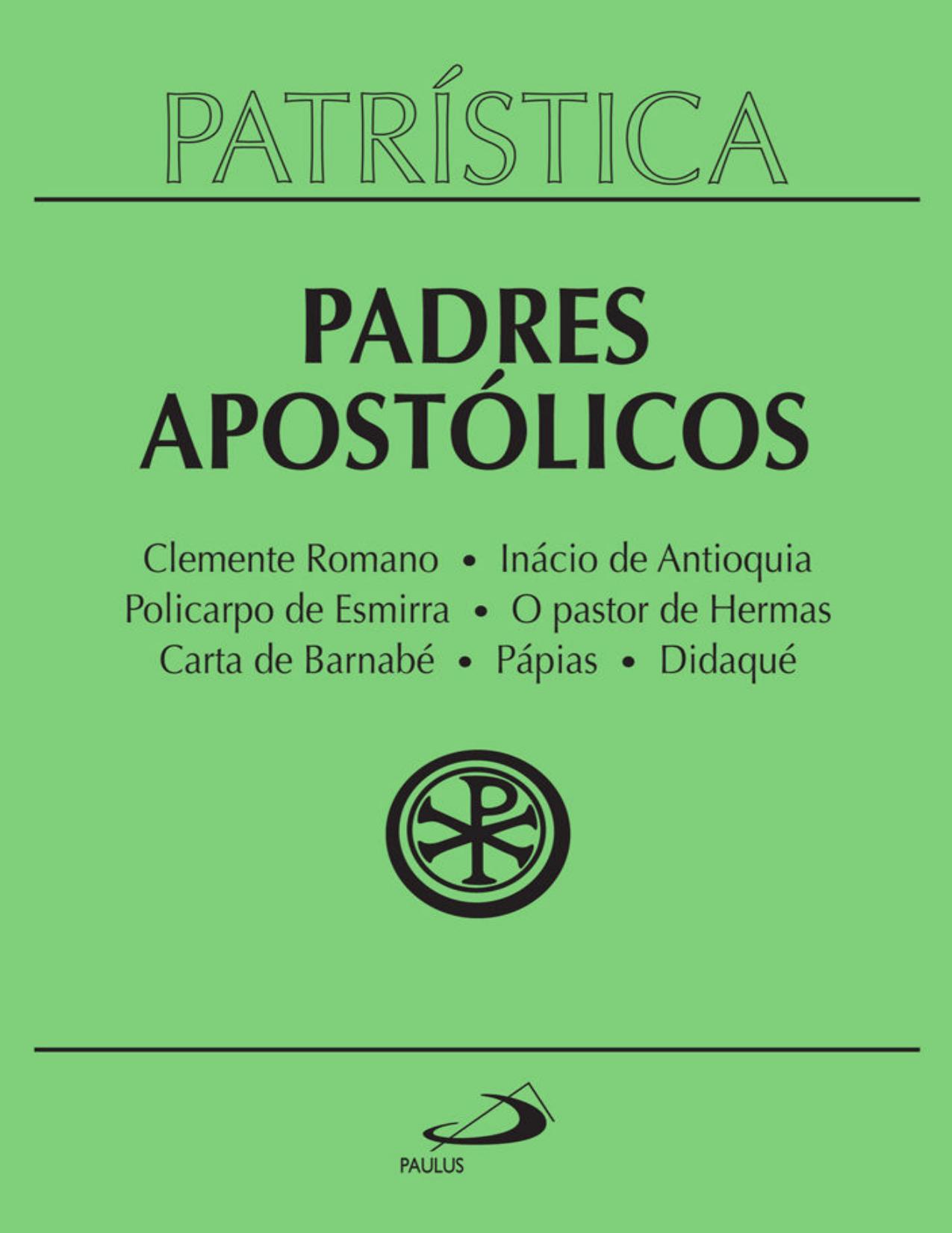 Patrística - Padres Apostólicos - Vol. 1: Clemente Romano | Inácio de Antioquia | Policarpo de Esmirna | O pastor de Hermas | Carta de Barnabé | Pápias | Didaqué