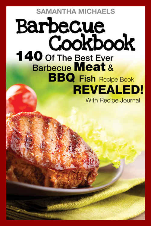 Barbecue Cookbook: 140 Of The Best Ever Barbecue Meat &amp; BBQ Fish Recipes Book...Revealed! (With Recipe Journal)