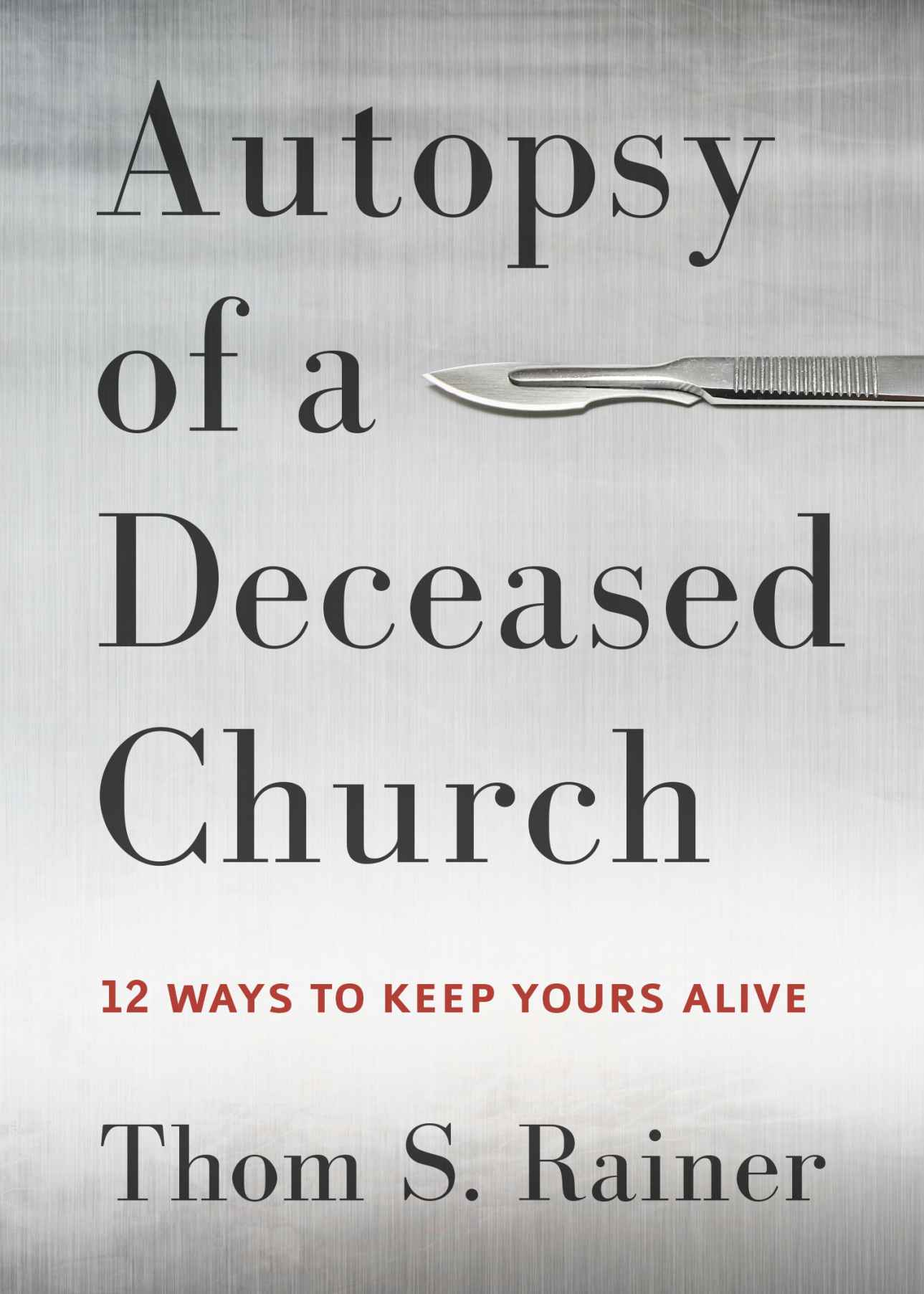 Autopsy of a Deceased Church: 12 Ways to Keep Yours Alive