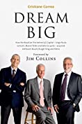 Dream Big: How the Brazilian Trio behind 3G Capital Acquired Anheuser-Busch, Burger King and Heinz