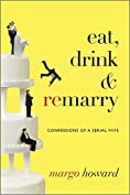 Eat, Drink and Remarry: Confessions of a Serial Wife