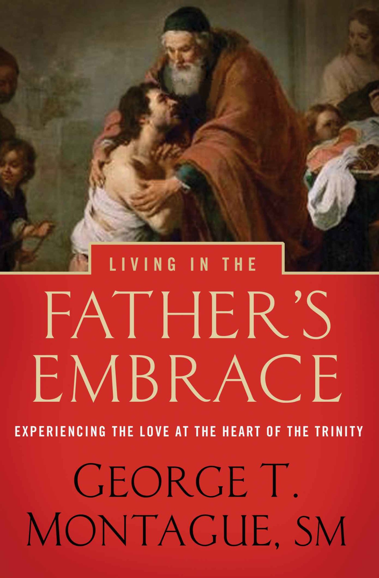 Living in the Father's Embrace: Experiencing the Love at the Heart of the Trinity